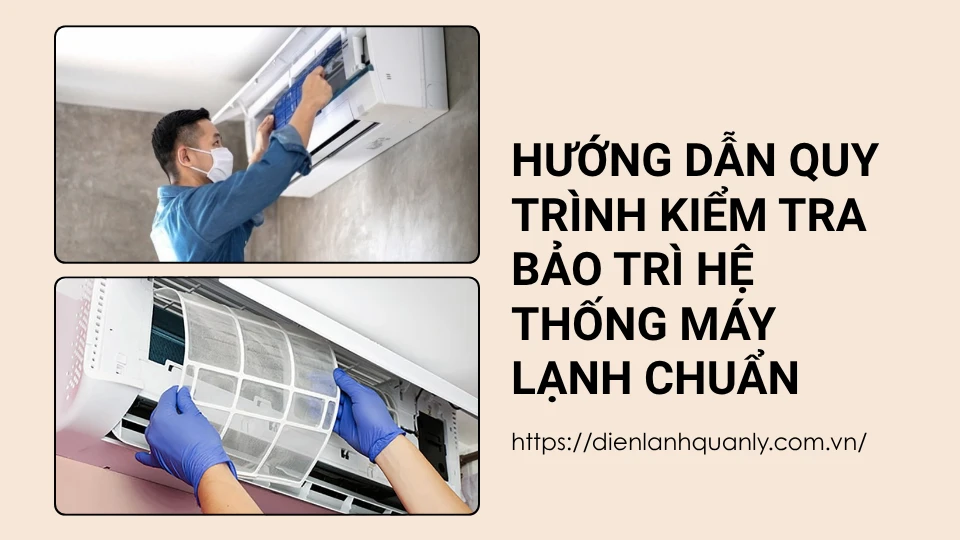 Hướng dẫn quy trình kiểm tra bảo trì hệ thống máy lạnh chuẩn kỹ thuật
