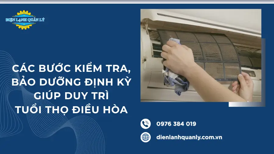 Các bước kiểm tra, bảo dưỡng định kỳ giúp duy trì tuổi thọ điều hòa