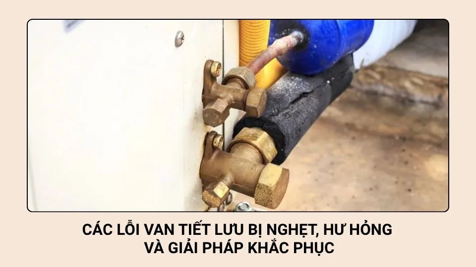 Các lỗi van tiết lưu bị nghẹt, hư hỏng và giải pháp khắc phục