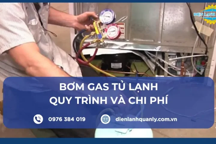 Bơm gas tủ lạnh, dấu hiệu thiếu gas, quy trình, chi phí chuẩn