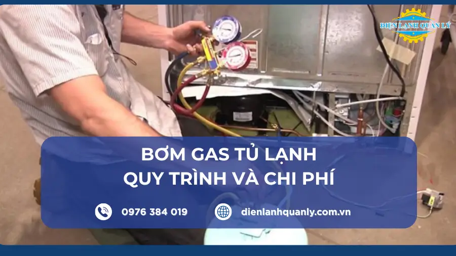 Bơm gas tủ lạnh, dấu hiệu thiếu gas, quy trình, chi phí chuẩn
