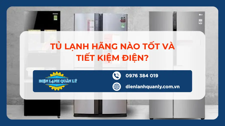 Tủ lạnh hãng nào tốt và tiết kiệm điện, hiệu suất, độ bền, inverter
