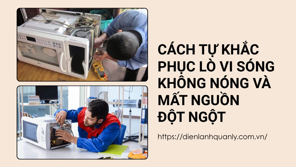 Cách tự khắc phục lò vi sóng không nóng và mất nguồn đột ngột