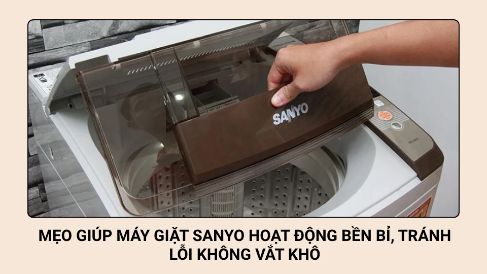 Mẹo Giúp Máy Giặt Sanyo Hoạt Động Bền Bỉ, Tránh Lỗi Không Vắt Khô
