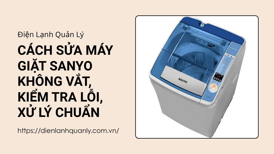 Cách sửa máy giặt sanyo không vắt, kiểm tra lỗi, xử lý chuẩn