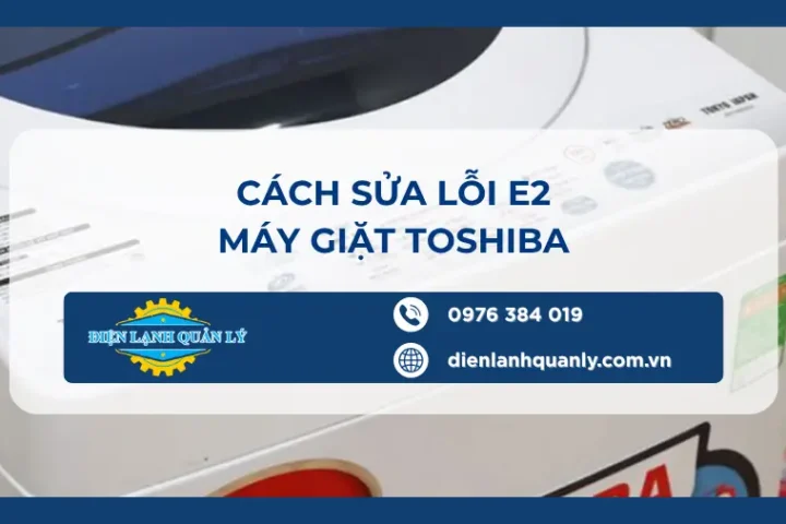 Cách sửa lỗi E2 máy giặt Toshiba, kiểm tra, xử lý