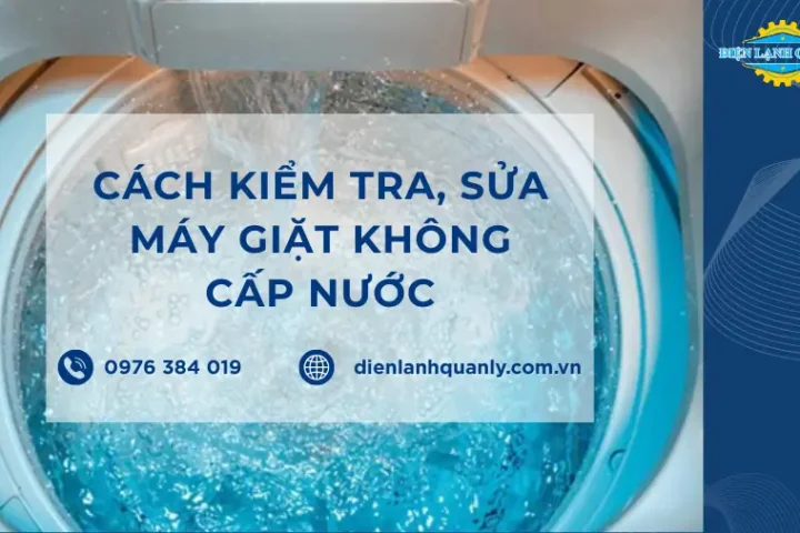 Cách sửa máy giặt không cấp nước, kiểm tra, xử lý, tránh tái lỗi