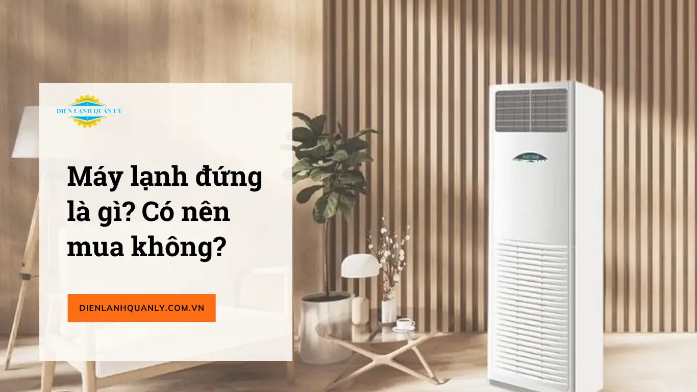 Máy lạnh đứng là gì? Có nên mua không? Máy lạnh đứng là gì? Có nên mua không?