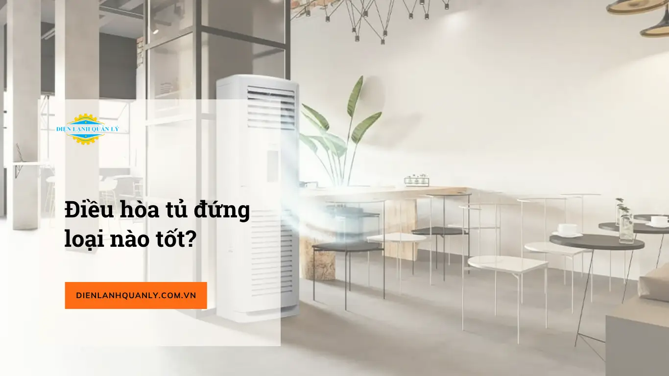 Điều hòa tủ đứng loại nào tốt? Top 5 thương hiệu đáng mua Điều hòa tủ đứng loại nào tốt? Top 5 thương hiệu đáng mua