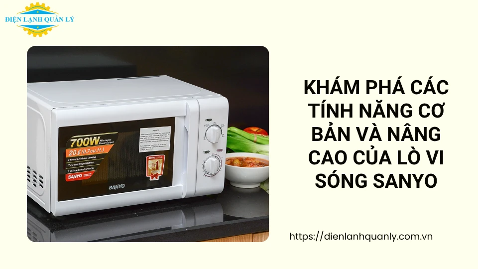 Khám phá các tính năng cơ bản và nâng cao của lò vi sóng Sanyo Khám phá các tính năng cơ bản và nâng cao của lò vi sóng Sanyo