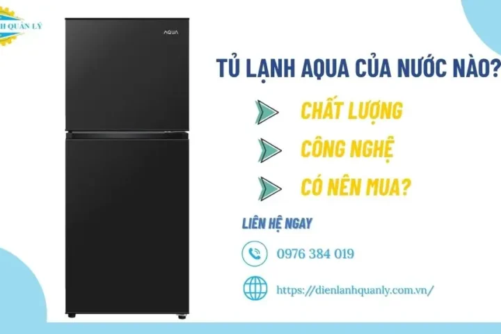 Tủ lạnh Aqua của nước nào: chất lượng, công nghệ, có nên mua?