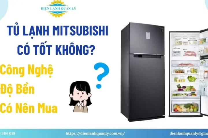 Tủ Lạnh Mitsubishi Có Tốt Không: Công Nghệ, Độ Bền, Có Nên Mua