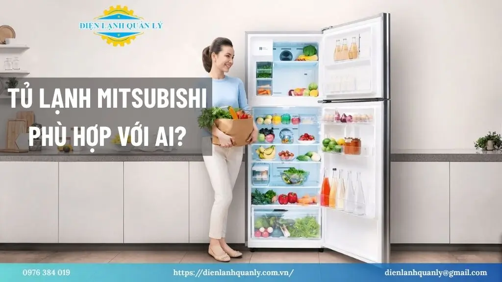 Tủ lạnh Mitsubishi phù hợp với gia đình ưu tiên độ bền, tiết kiệm điện và bảo quản thực phẩm tốt