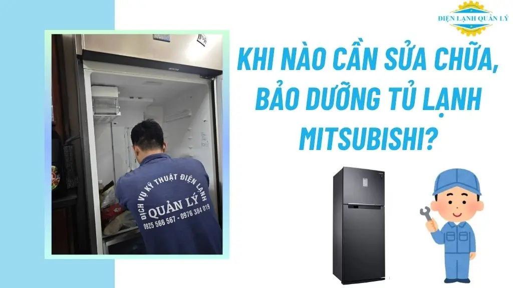 Khi nào cần sửa chữa, bảo dưỡng tủ lạnh Mitsubishi?