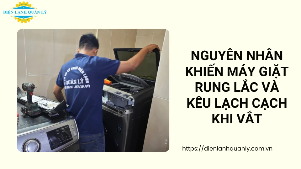 Nguyên nhân khiến máy giặt rung lắc và kêu lạch cạch khi vắt Nguyên nhân khiến máy giặt rung lắc và kêu lạch cạch khi vắt