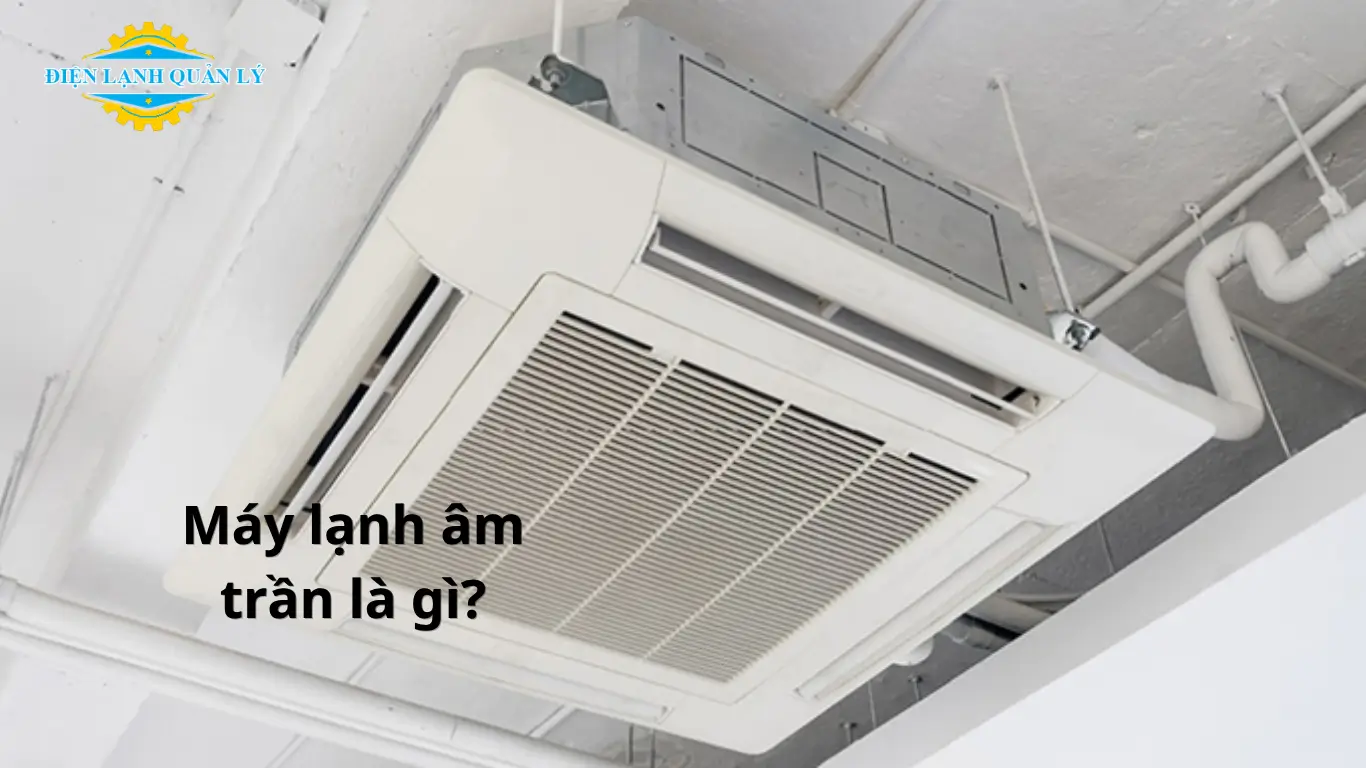 Máy lạnh âm trần là gì? Máy lạnh âm trần là gì?