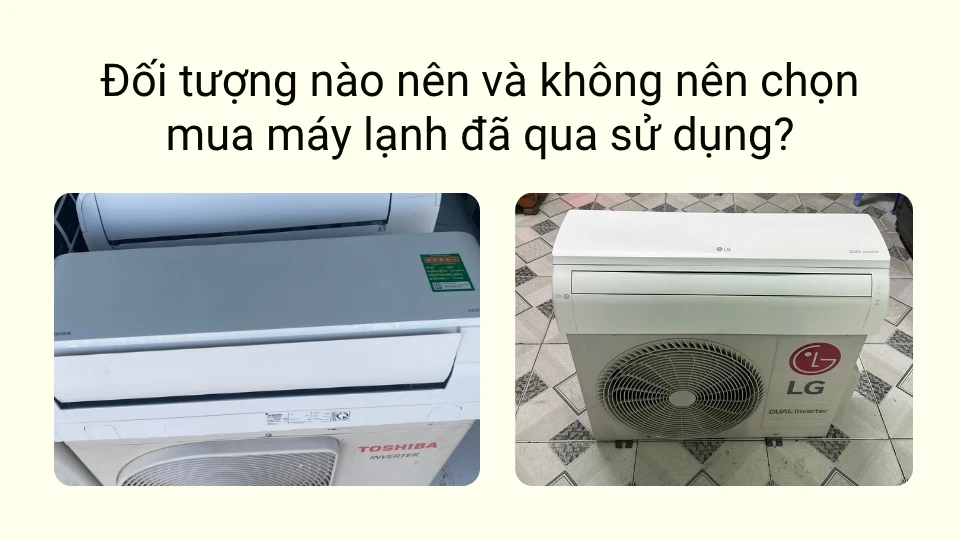 Đối tượng nào nên và không nên chọn mua máy lạnh đã qua sử dụng? Đối tượng nào nên và không nên chọn mua máy lạnh đã qua sử dụng?