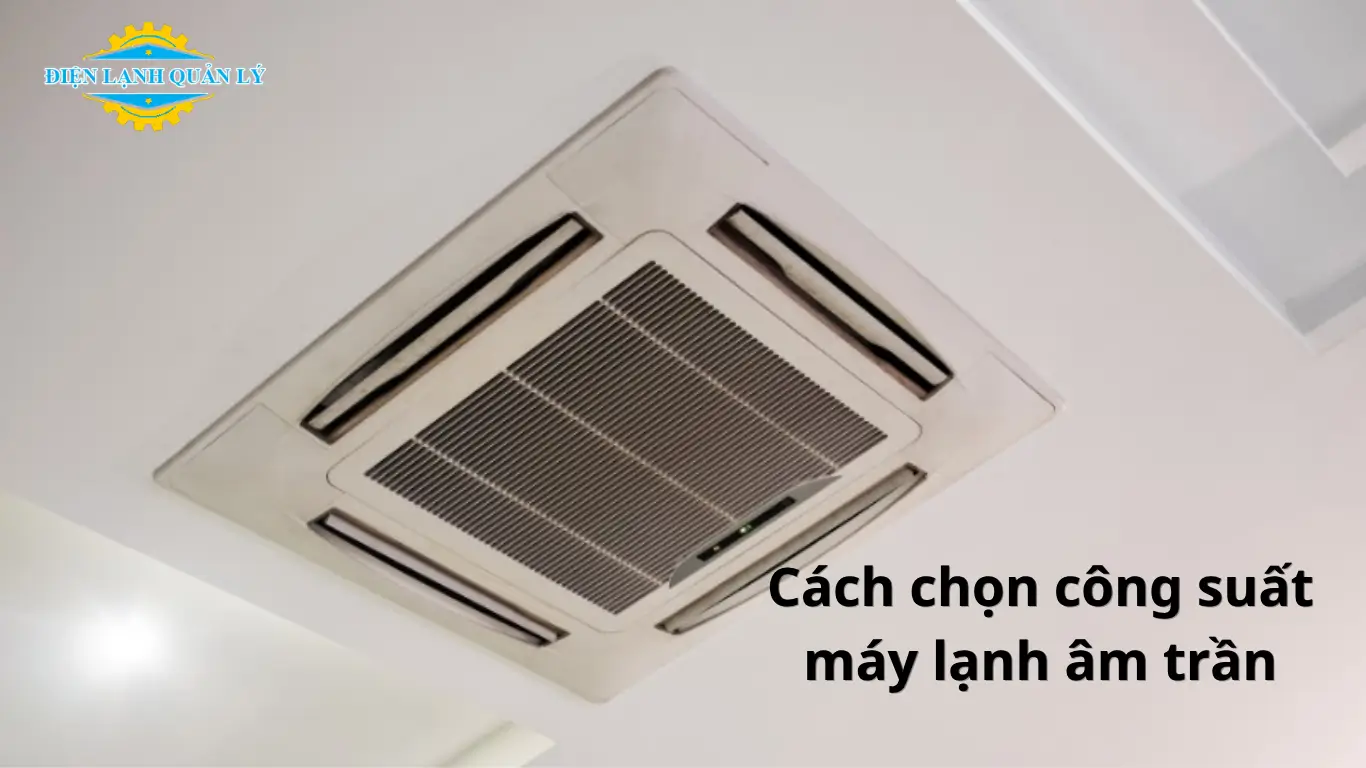Cách chọn công suất máy lạnh âm trần theo không gian Cách chọn công suất máy lạnh âm trần theo không gian