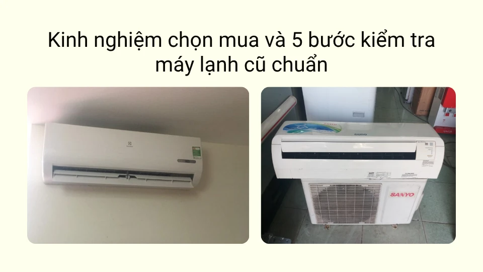 Kinh nghiệm chọn mua và 5 bước kiểm tra máy lạnh cũ chuẩn Kinh nghiệm chọn mua và 5 bước kiểm tra máy lạnh cũ chuẩn