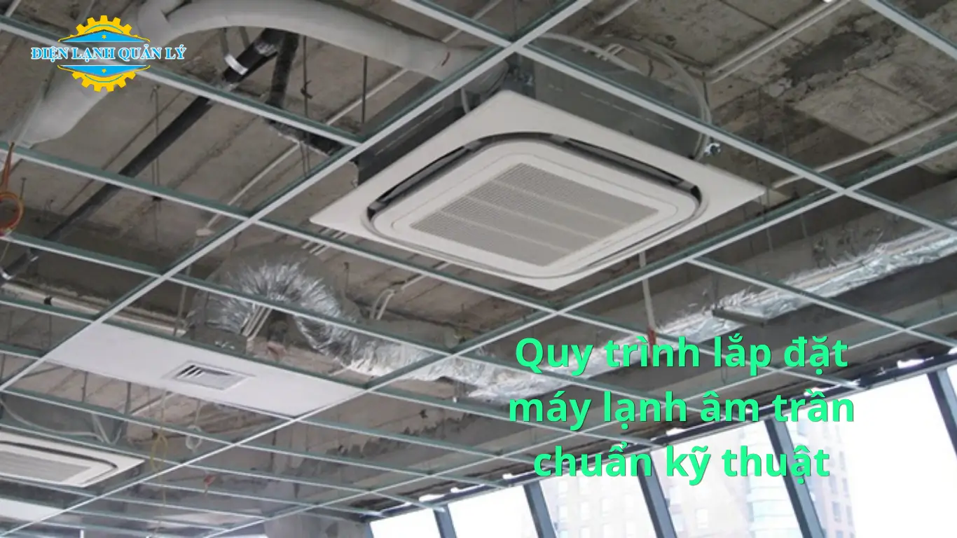 Quy trình lắp đặt máy lạnh âm trần chuẩn kỹ thuật Quy trình lắp đặt máy lạnh âm trần chuẩn kỹ thuật
