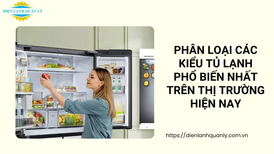 Phân loại các kiểu tủ lạnh phổ biến nhất trên thị trường hiện nay Phân loại các kiểu tủ lạnh phổ biến nhất trên thị trường hiện nay