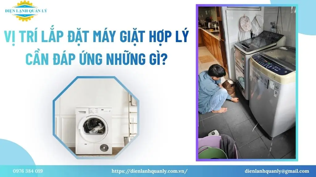 Vị trí lắp đặt máy giặt hợp lý cần đáp ứng những gì?