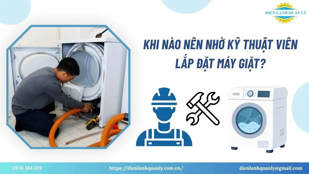 Khi nào nên nhờ kỹ thuật viên lắp đặt máy giặt?