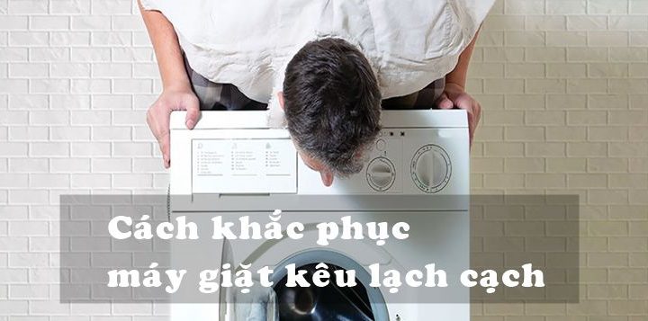 Khắc phục máy giặt kêu lạch cạch