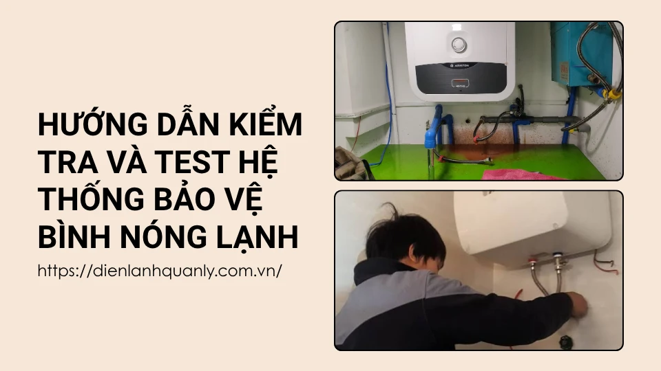 Hướng dẫn kiểm tra và test hệ thống bảo vệ bình nóng lạnh
