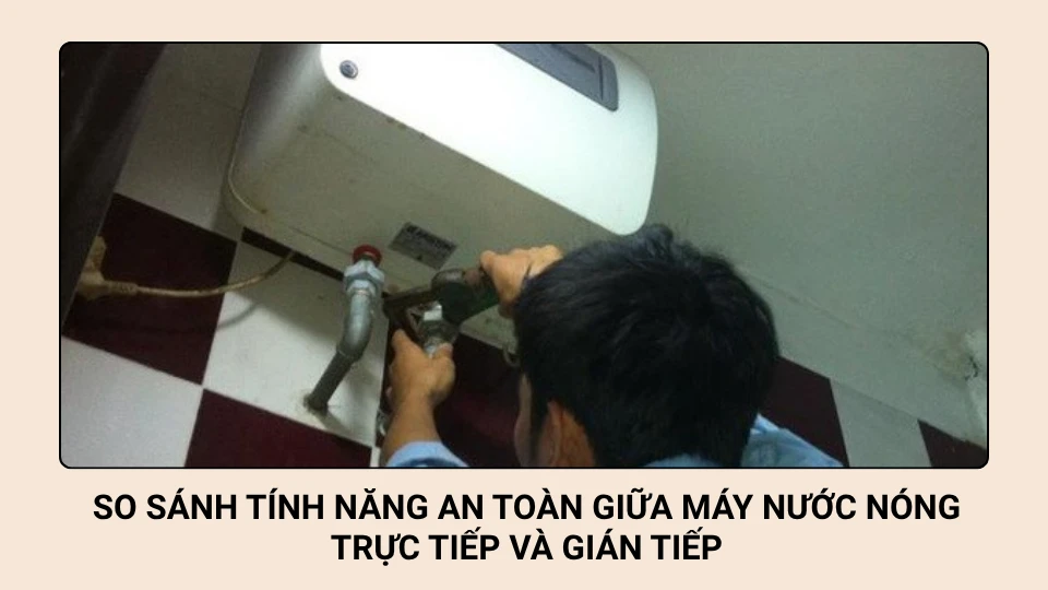 So sánh tính năng an toàn giữa máy nước nóng trực tiếp và gián tiếp