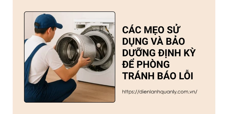 Các mẹo sử dụng và bảo dưỡng định kỳ để phòng tránh báo lỗi Các mẹo sử dụng và bảo dưỡng định kỳ để phòng tránh báo lỗi