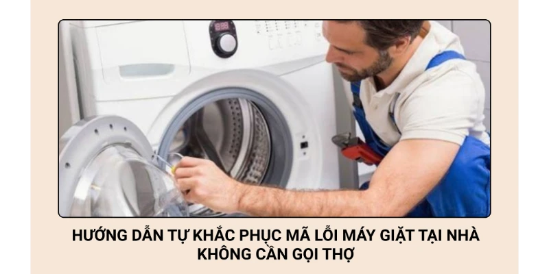 Hướng dẫn tự khắc phục mã lỗi máy giặt tại nhà không cần gọi thợ Hướng dẫn tự khắc phục mã lỗi máy giặt tại nhà không cần gọi thợ