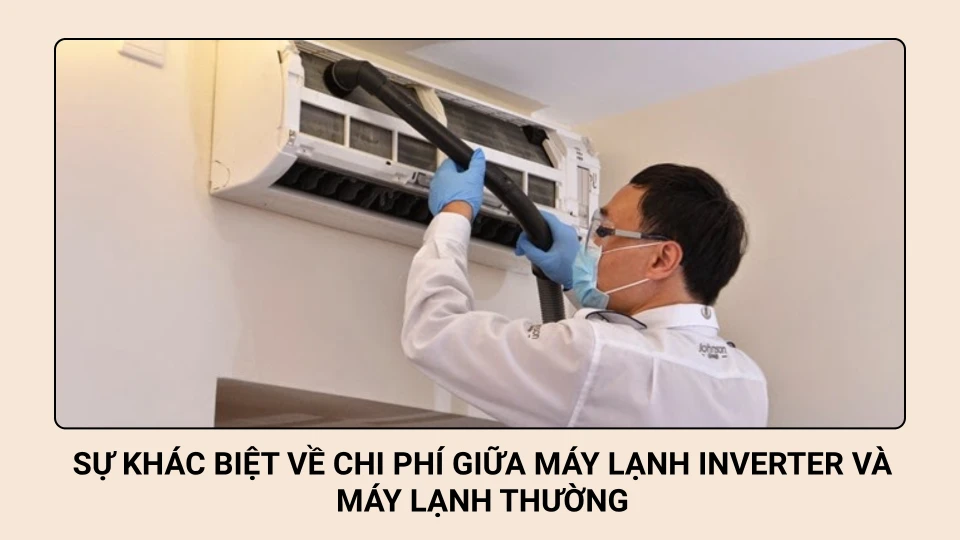 Sự khác biệt về chi phí giữa máy lạnh Inverter và máy lạnh thường