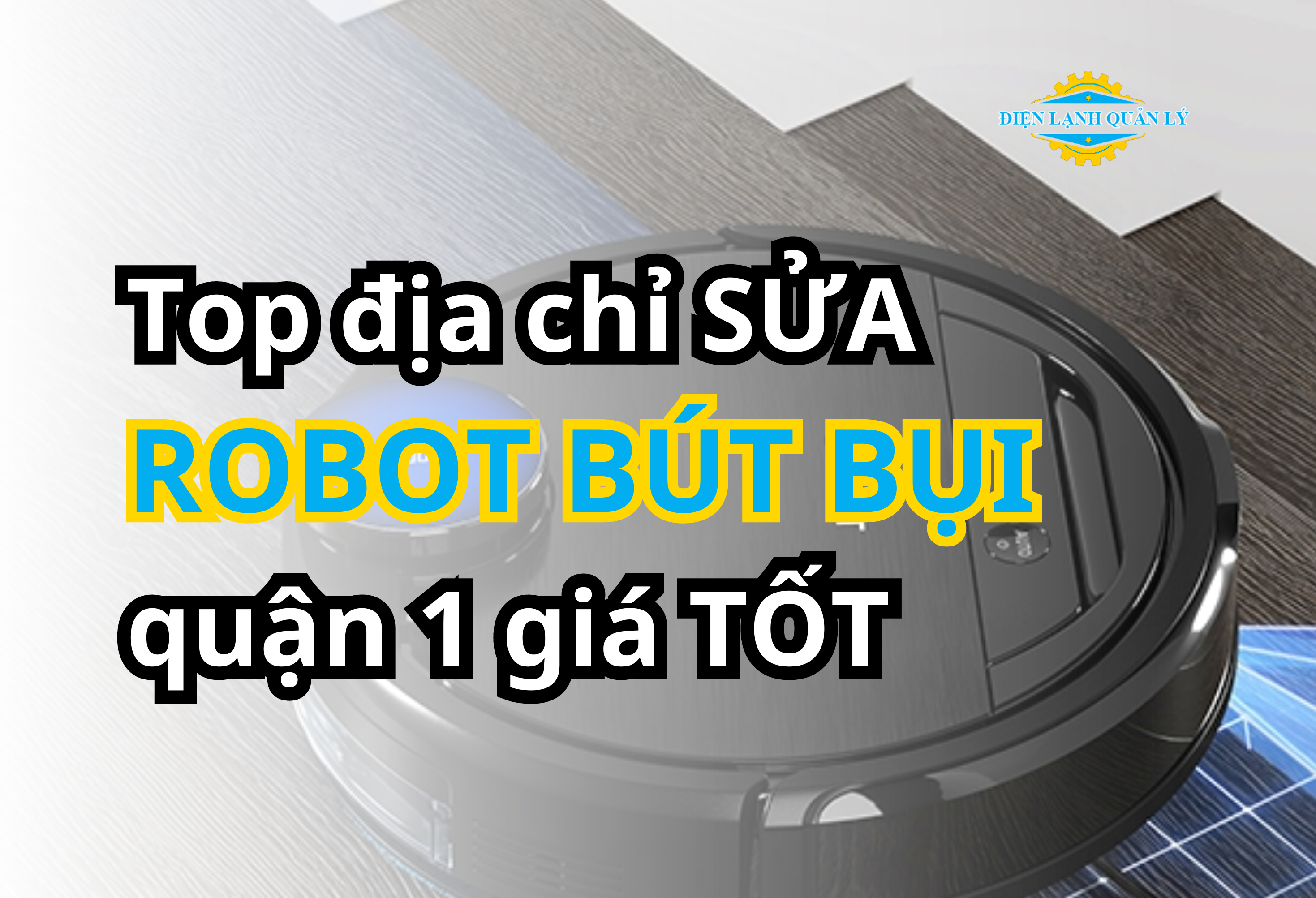Địa chỉ sửa robot hút bụi quận 1 tại nhà được đánh giá cao
