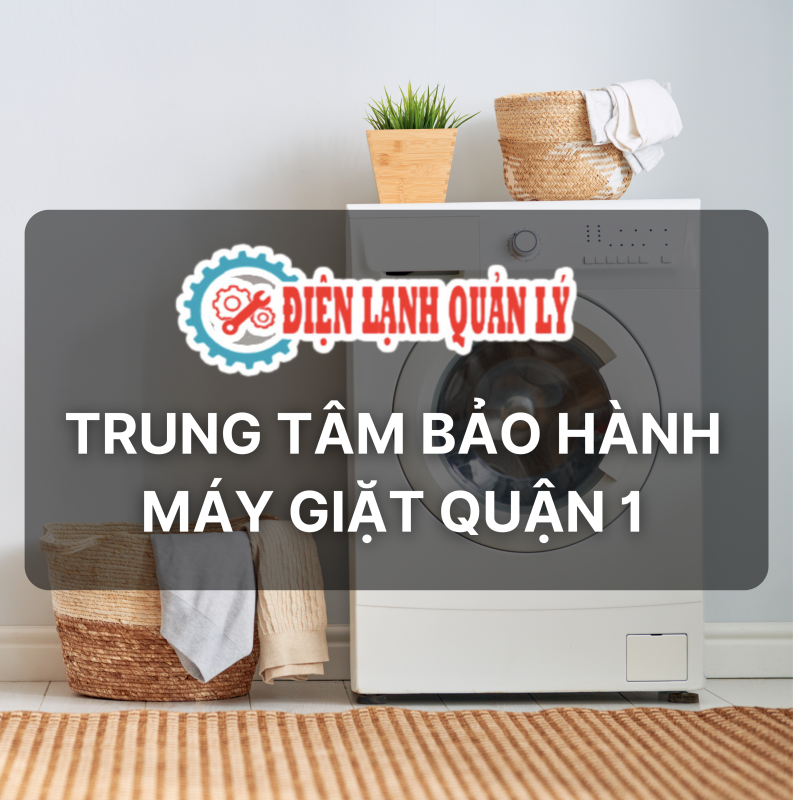 Trung tâm bảo hành máy giặt Quận 1 – Uy tín, nhanh chóng