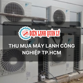 Thu mua máy lạnh công nghiệp TP.HCM - Điện Lạnh Quản Lý