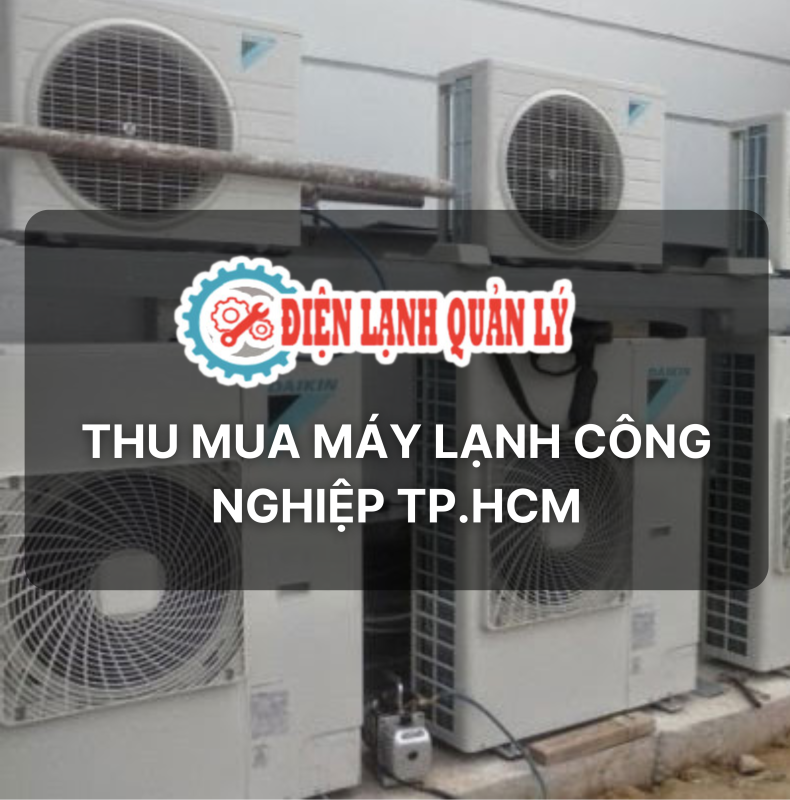 Thu mua máy lạnh công nghiệp TP.HCM - Điện Lạnh Quản Lý