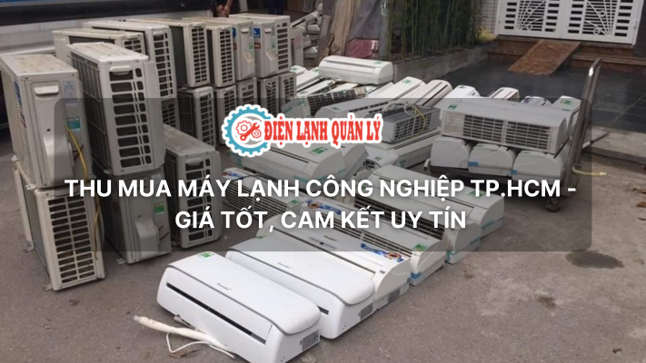 Thu mua máy lạnh công nghiệp TP.HCM - Điện Lạnh Quản Lý