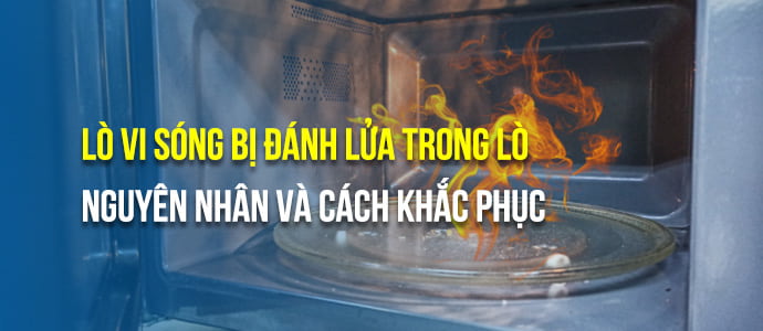 Lò vi sóng bị đánh lửa trong lò: giải pháp xử lý hiệu quả tại nhà - Điện Lạnh Quản Lý