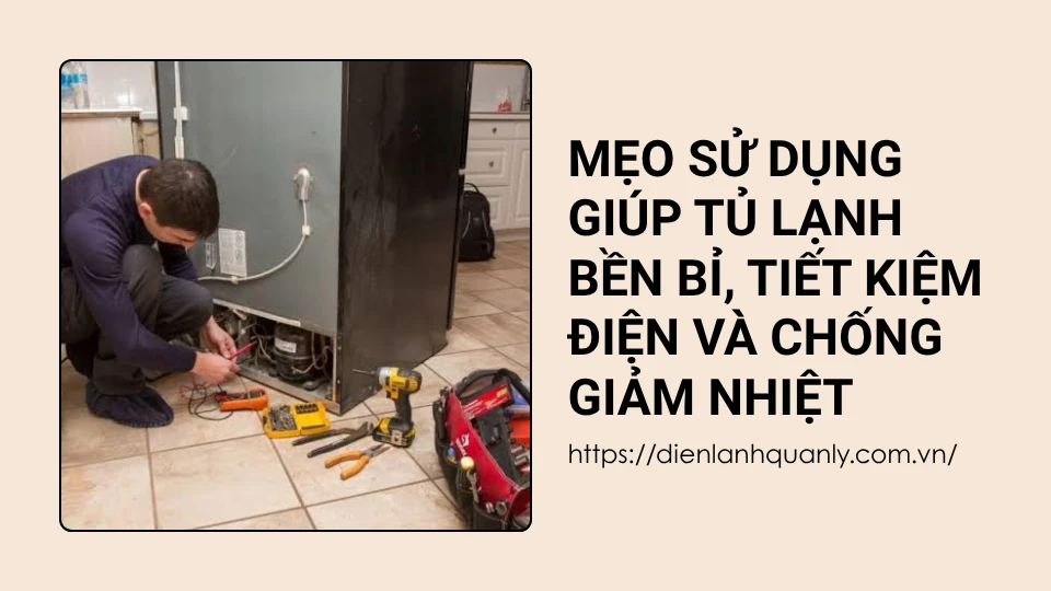 Mẹo sử dụng giúp tủ lạnh bền bỉ, tiết kiệm điện và chống giảm nhiệt Mẹo sử dụng giúp tủ lạnh bền bỉ, tiết kiệm điện và chống giảm nhiệt
