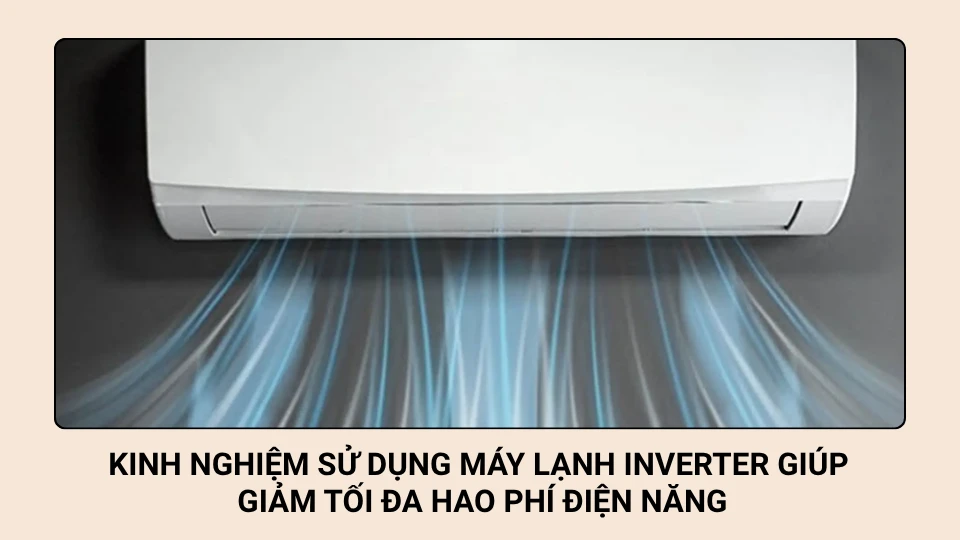 Kinh nghiệm sử dụng máy lạnh Inverter giúp giảm tối đa hao phí điện năng