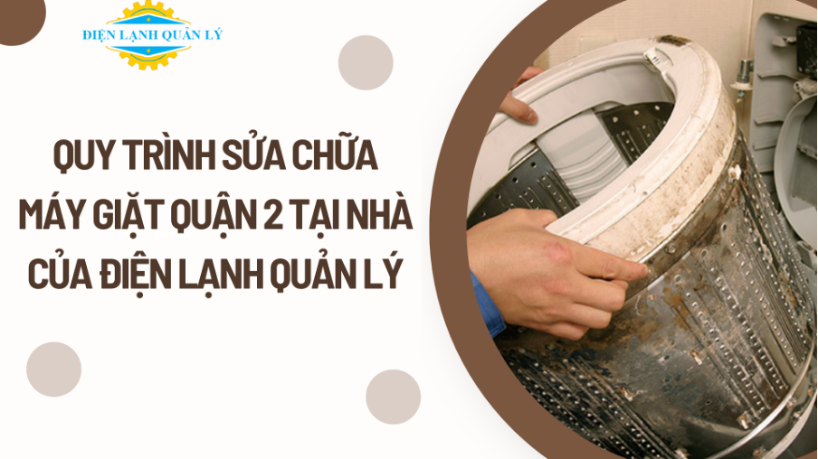 Quy trình sửa chữa máy giặt Quận 2 tại nhà của Điện Lạnh Quản Lý