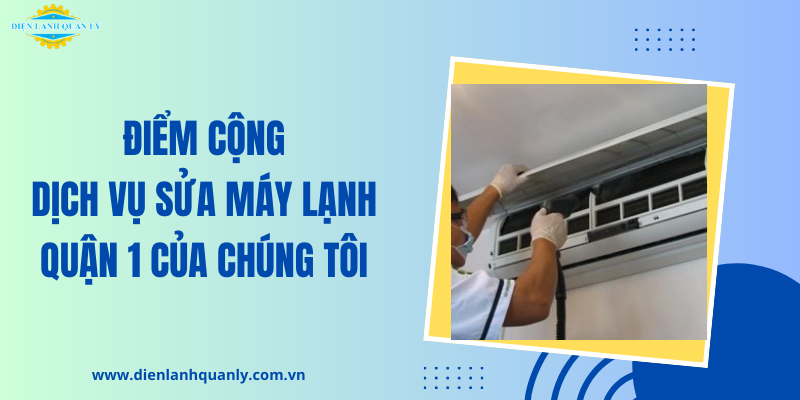 Ưu điểm dịch vụ sửa máy lạnh quận 1 của Cơ Điện Lạnh Quản Lý
