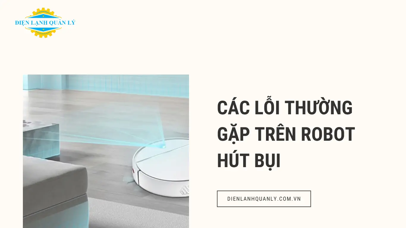Các lỗi thường gặp trên robot hút bụi cần được sửa chữa ngay