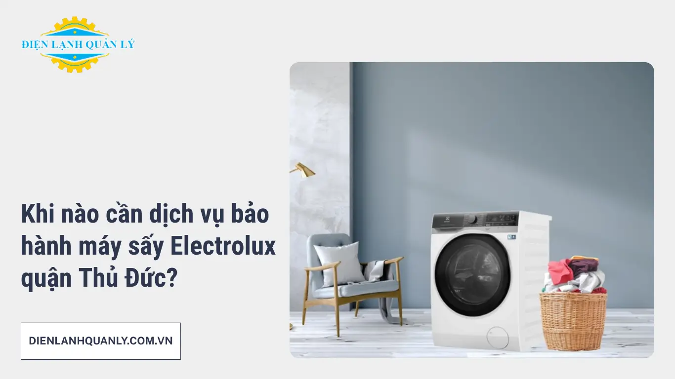 Khi nào cần dịch vụ bảo hành máy sấy Electrolux quận Thủ Đức?