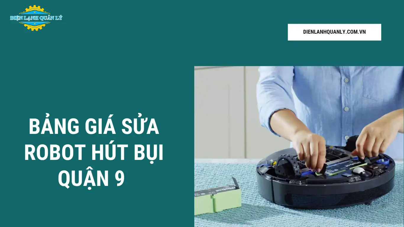 Bảng giá sửa robot hút bụi Quận 9 cập nhật mới nhất