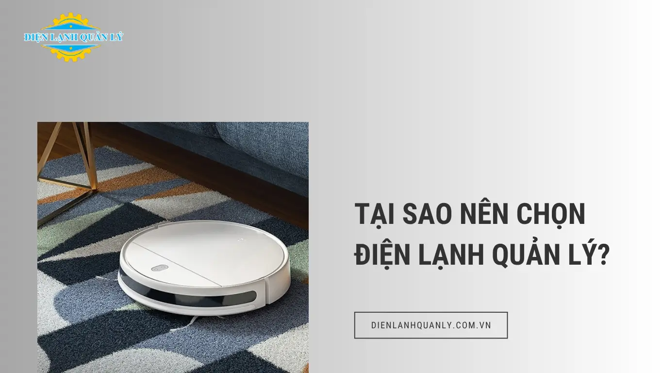 Tại sao nên chọn dịch vụ sửa robot hút bụi Điện Lạnh Quản Lý?