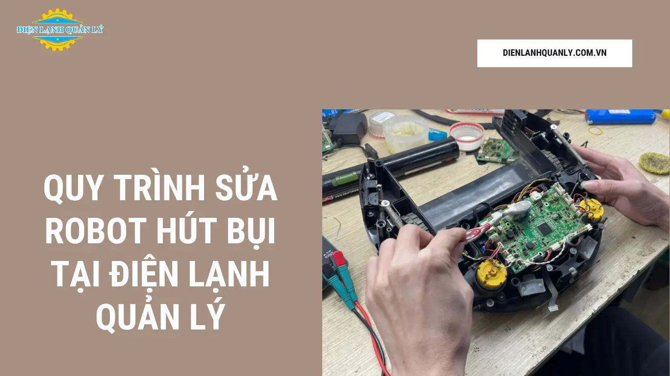 Quy trình sửa robot hút bụi tại Điện Lạnh Quản Lý