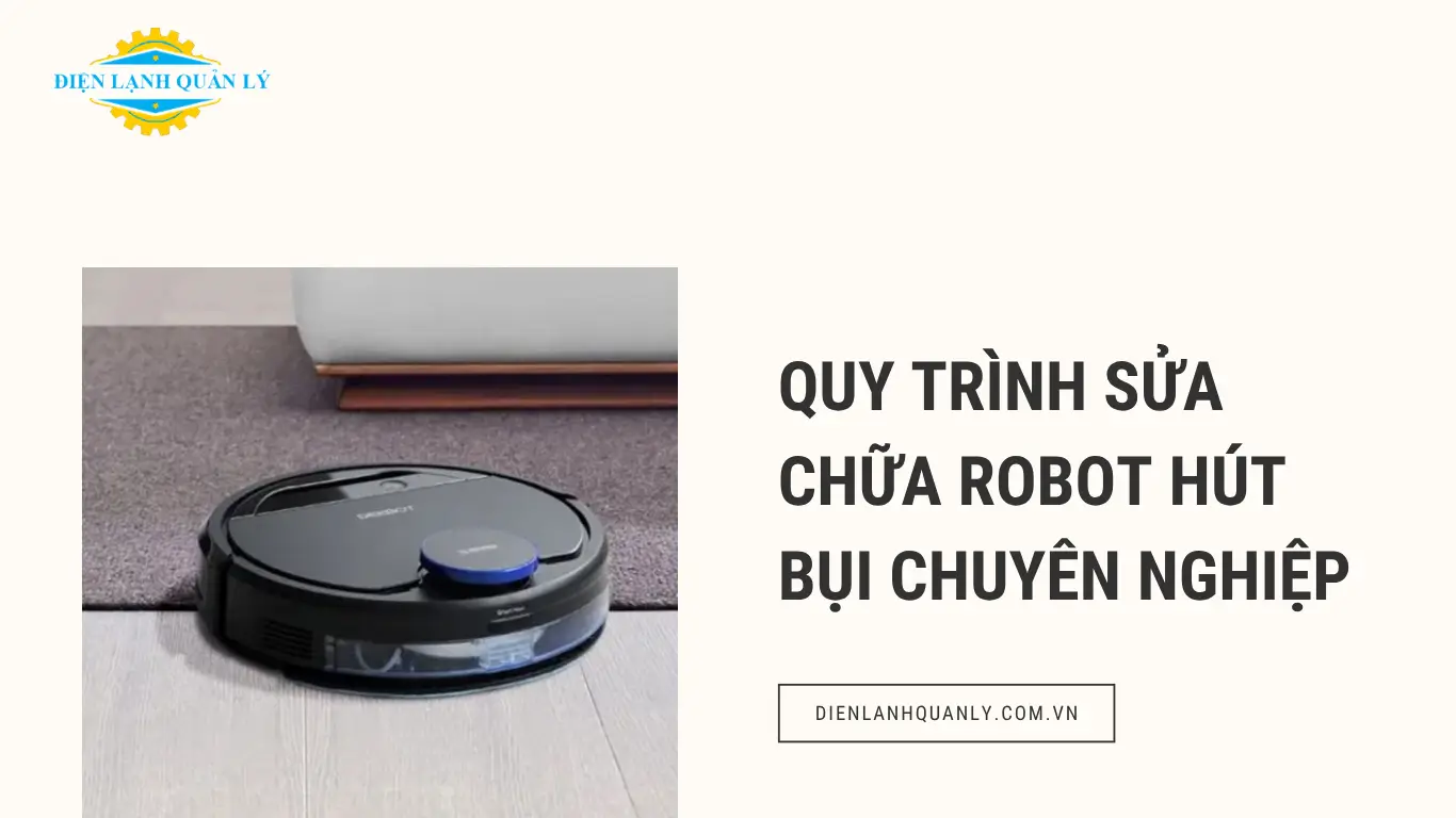 Quy trình sửa chữa robot hút bụi chuyên nghiệp