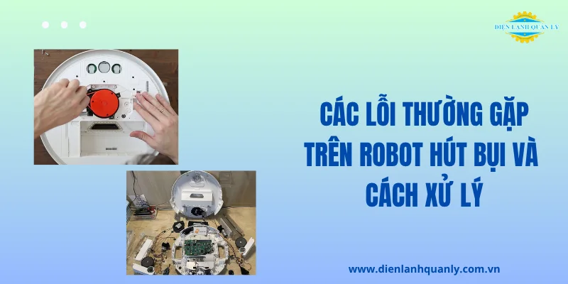 Các lỗi thường gặp trên robot hút bụi và cách tự xử lý 